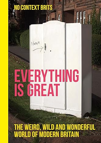 Everything is Great: The Weird, Wild and Wonderful World of Modern Britain